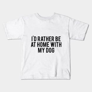 I'd Rather Be At Home With My Dog Kids T-Shirt